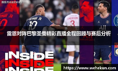 雷恩对阵巴黎圣曼精彩直播全程回顾与赛后分析