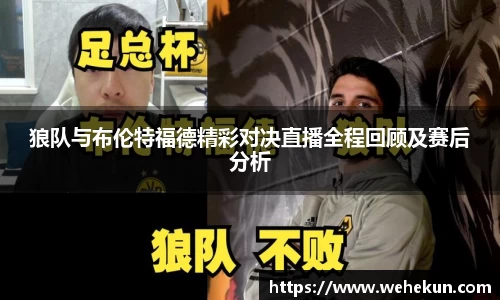 狼队与布伦特福德精彩对决直播全程回顾及赛后分析