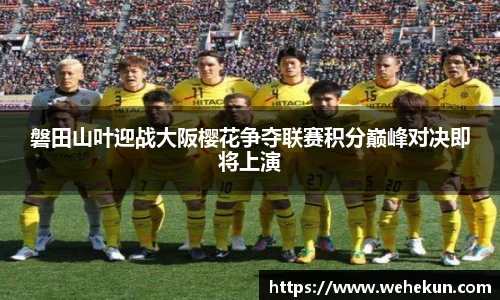 磐田山叶迎战大阪樱花争夺联赛积分巅峰对决即将上演
